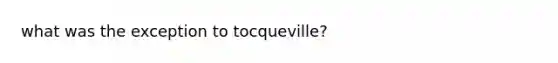 what was the exception to tocqueville?