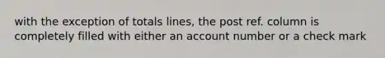 with the exception of totals lines, the post ref. column is completely filled with either an account number or a check mark