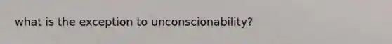 what is the exception to unconscionability?