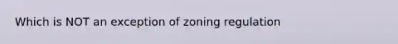 Which is NOT an exception of zoning regulation