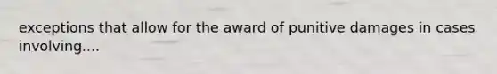 exceptions that allow for the award of punitive damages in cases involving....