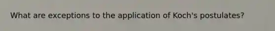 What are exceptions to the application of Koch's postulates?