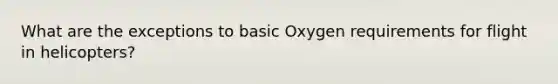 What are the exceptions to basic Oxygen requirements for flight in helicopters?