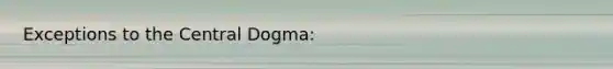 Exceptions to the Central Dogma: