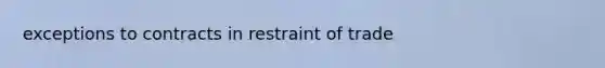 exceptions to contracts in restraint of trade