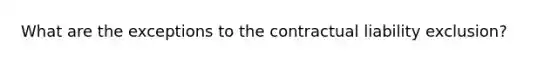 What are the exceptions to the contractual liability exclusion?