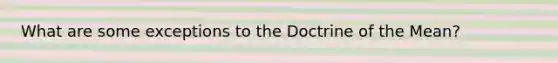 What are some exceptions to the Doctrine of the Mean?