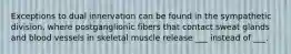 Exceptions to dual innervation can be found in the sympathetic division, where postganglionic fibers that contact sweat glands and blood vessels in skeletal muscle release ___ instead of ___.