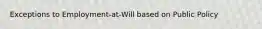 Exceptions to Employment-at-Will based on Public Policy