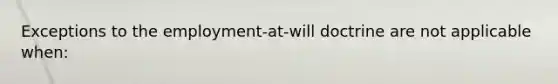 Exceptions to the employment-at-will doctrine are not applicable when: