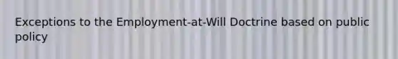 Exceptions to the Employment-at-Will Doctrine based on public policy