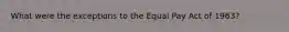 What were the exceptions to the Equal Pay Act of 1963?