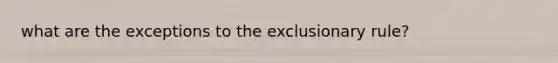 what are the exceptions to the exclusionary rule?