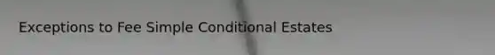 Exceptions to Fee Simple Conditional Estates