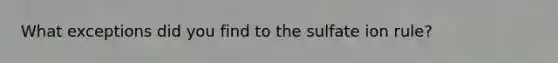 What exceptions did you find to the sulfate ion rule?