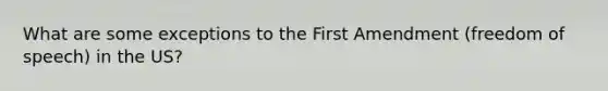 What are some exceptions to the First Amendment (freedom of speech) in the US?