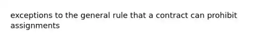 exceptions to the general rule that a contract can prohibit assignments