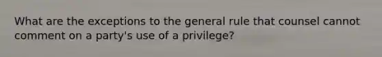 What are the exceptions to the general rule that counsel cannot comment on a party's use of a privilege?