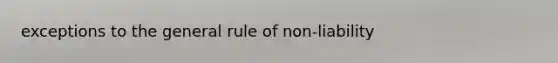 exceptions to the general rule of non-liability