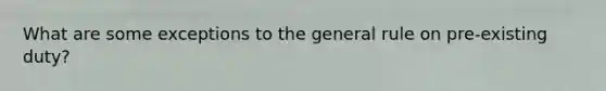 What are some exceptions to the general rule on pre-existing duty?