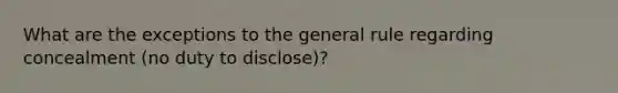 What are the exceptions to the general rule regarding concealment (no duty to disclose)?