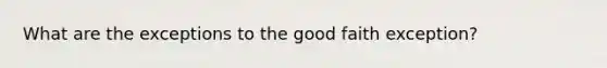 What are the exceptions to the good faith exception?