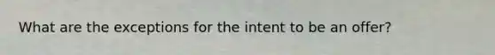 What are the exceptions for the intent to be an offer?