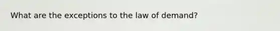 What are the exceptions to the law of demand?