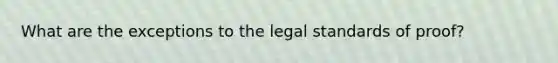 What are the exceptions to the legal standards of proof?