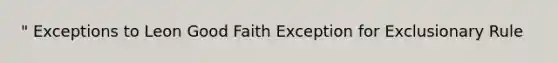 " Exceptions to Leon Good Faith Exception for Exclusionary Rule