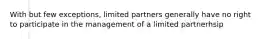 With but few exceptions, limited partners generally have no right to participate in the management of a limited partnerhsip