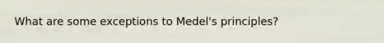 What are some exceptions to Medel's principles?