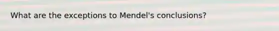 What are the exceptions to Mendel's conclusions?