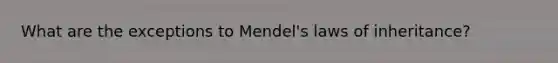 What are the exceptions to Mendel's laws of inheritance?