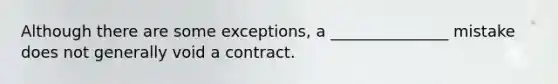 Although there are some exceptions, a _______________ mistake does not generally void a contract.