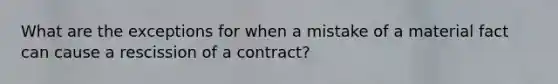 What are the exceptions for when a mistake of a material fact can cause a rescission of a contract?