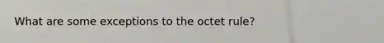 What are some exceptions to the octet rule?