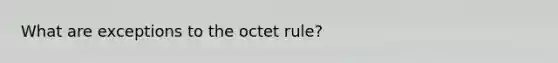 What are exceptions to the octet rule?