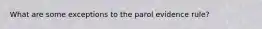 What are some exceptions to the parol evidence rule?