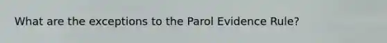 What are the exceptions to the Parol Evidence Rule?