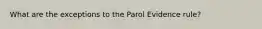 What are the exceptions to the Parol Evidence rule?