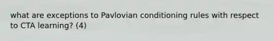 what are exceptions to Pavlovian conditioning rules with respect to CTA learning? (4)