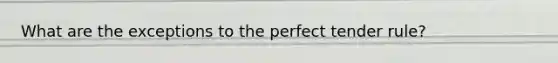 What are the exceptions to the perfect tender rule?