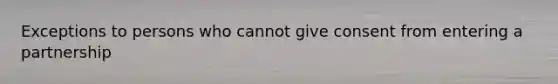 Exceptions to persons who cannot give consent from entering a partnership