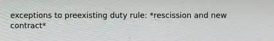 exceptions to preexisting duty rule: *rescission and new contract*