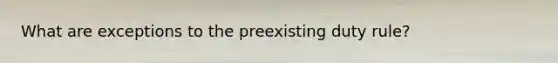 What are exceptions to the preexisting duty rule?