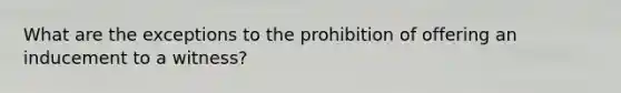 What are the exceptions to the prohibition of offering an inducement to a witness?