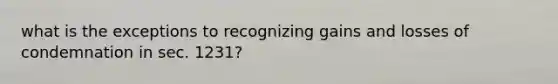 what is the exceptions to recognizing gains and losses of condemnation in sec. 1231?