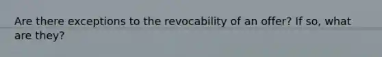 Are there exceptions to the revocability of an offer? If so, what are they?