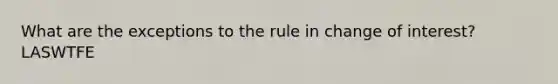 What are the exceptions to the rule in change of interest? LASWTFE